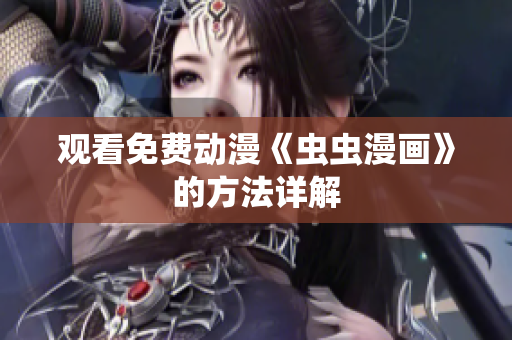 观看免费动漫《虫虫漫画》的方法详解