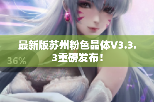 最新版苏州粉色晶体V3.3.3重磅发布！