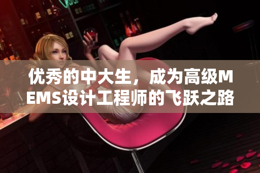 优秀的中大生，成为高级MEMS设计工程师的飞跃之路