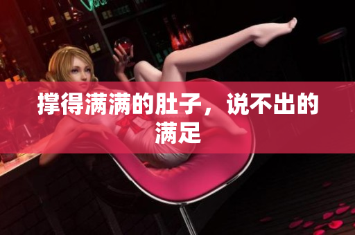 撑得满满的肚子，说不出的满足