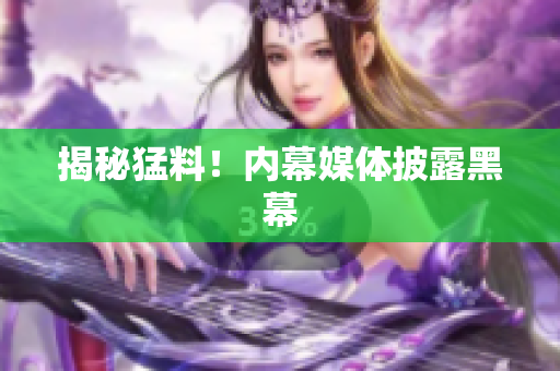 揭秘猛料！内幕媒体披露黑幕