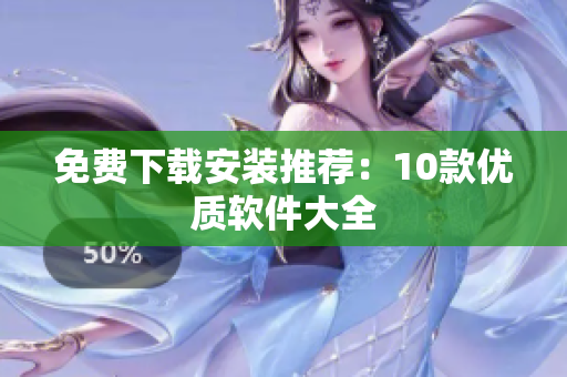 免费下载安装推荐：10款优质软件大全