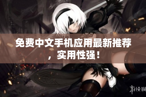 免费中文手机应用最新推荐，实用性强！