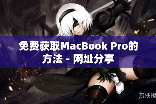 免费获取MacBook Pro的方法 - 网址分享