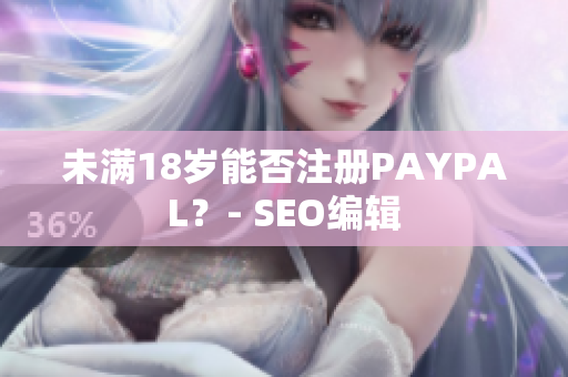未满18岁能否注册PAYPAL？- SEO编辑