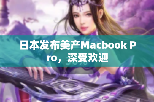 日本发布美产Macbook Pro，深受欢迎