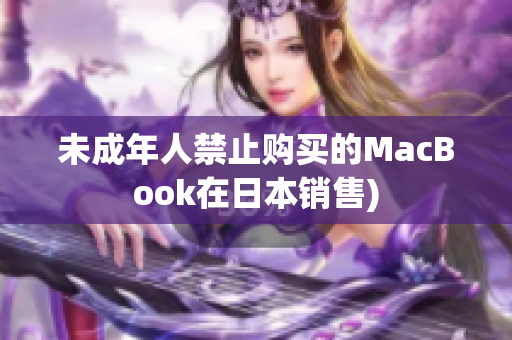未成年人禁止购买的MacBook在日本销售)