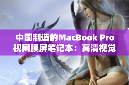 中国制造的MacBook Pro视网膜屏笔记本：高清视觉新标准