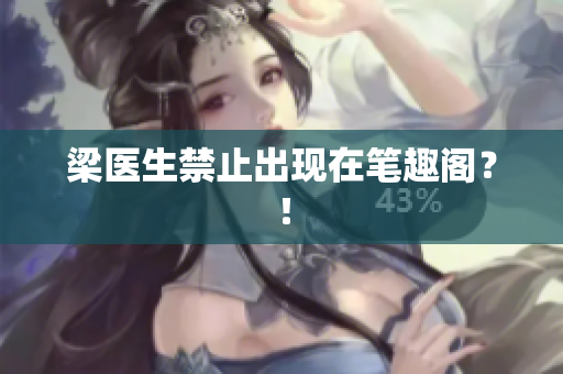 梁医生禁止出现在笔趣阁？！