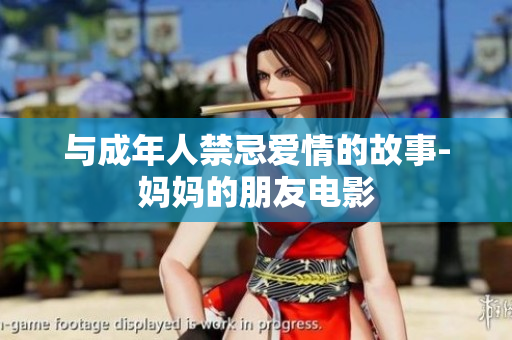 与成年人禁忌爱情的故事-妈妈的朋友电影
