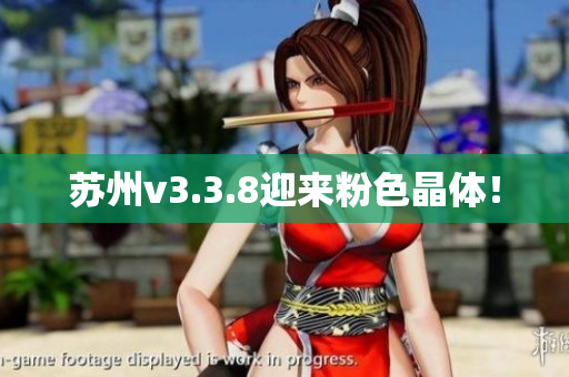 苏州v3.3.8迎来粉色晶体！