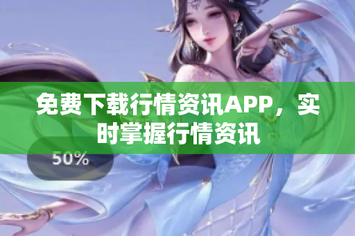 免费下载行情资讯APP，实时掌握行情资讯