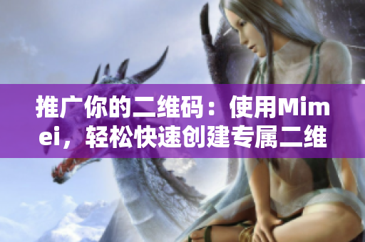 推广你的二维码：使用Mimei，轻松快速创建专属二维码