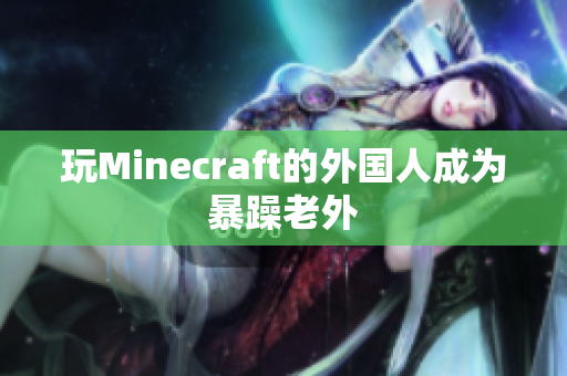 玩Minecraft的外国人成为暴躁老外