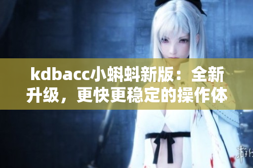 kdbacc小蝌蚪新版：全新升级，更快更稳定的操作体验