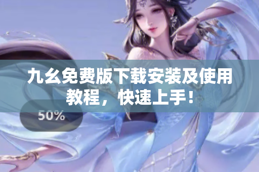 九幺免费版下载安装及使用教程，快速上手！