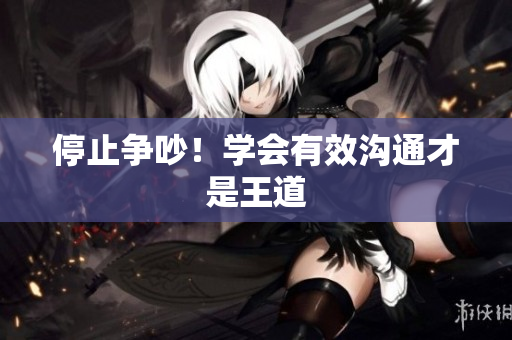 停止争吵！学会有效沟通才是王道