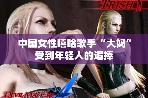 中国女性嘻哈歌手“大妈”受到年轻人的追捧