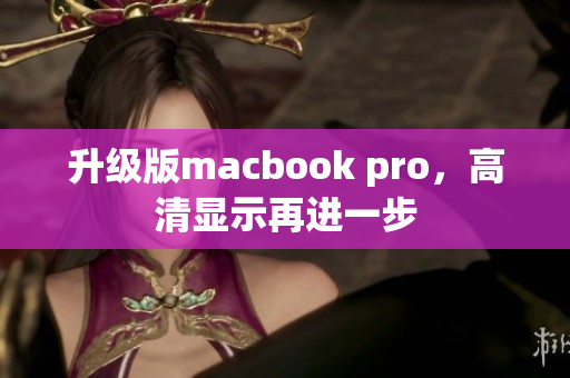 升级版macbook pro，高清显示再进一步