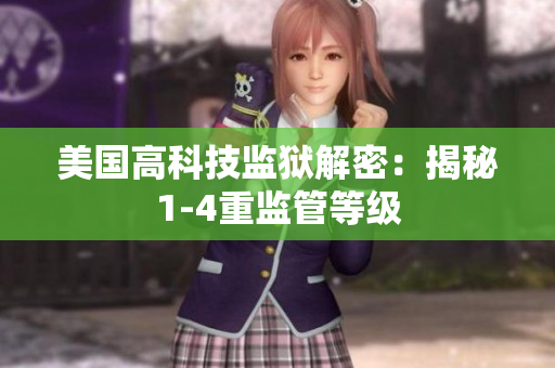 美国高科技监狱解密：揭秘1-4重监管等级