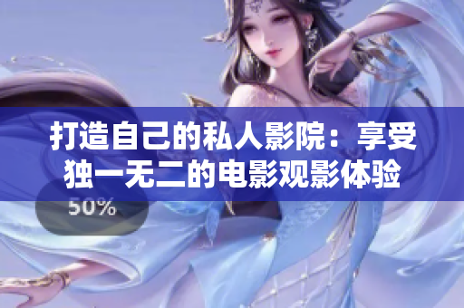 打造自己的私人影院：享受独一无二的电影观影体验