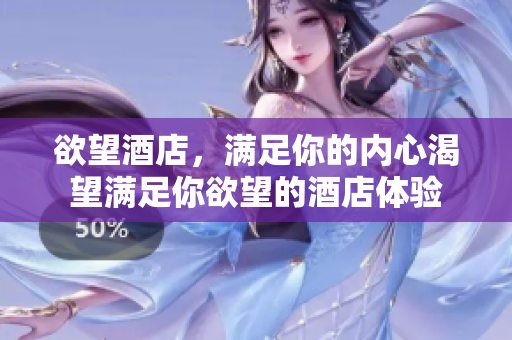 欲望酒店，满足你的内心渴望满足你欲望的酒店体验