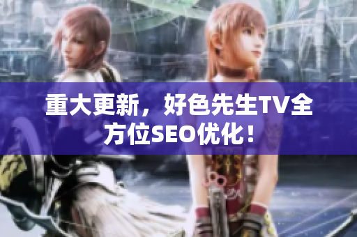 重大更新，好色先生TV全方位SEO优化！