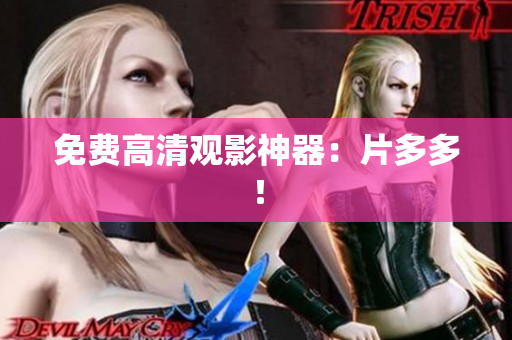 免费高清观影神器：片多多！