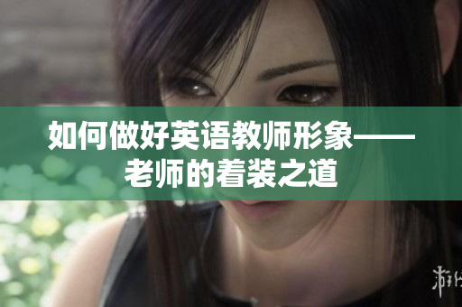如何做好英语教师形象——老师的着装之道
