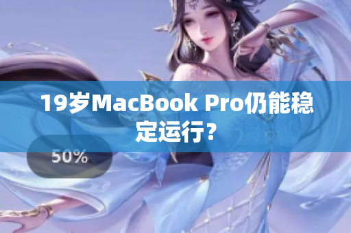 19岁MacBook Pro仍能稳定运行？