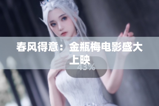 春风得意：金瓶梅电影盛大上映