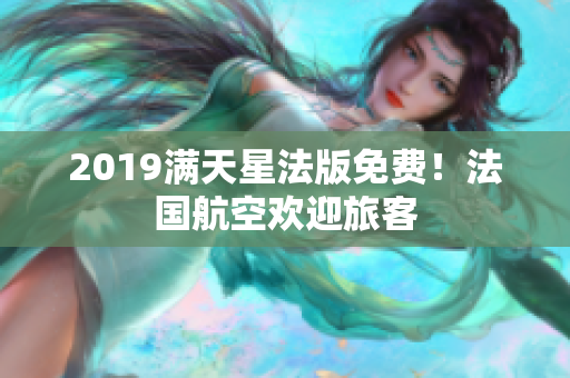 2019满天星法版免费！法国航空欢迎旅客