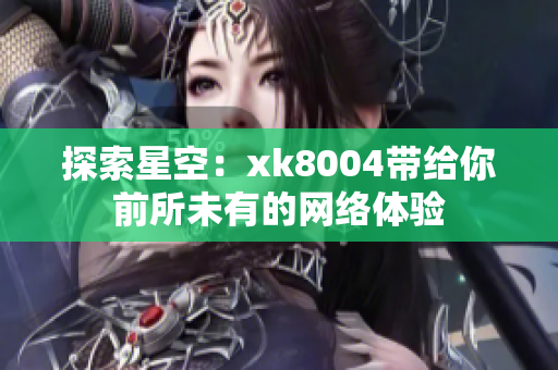 探索星空：xk8004带给你前所未有的网络体验