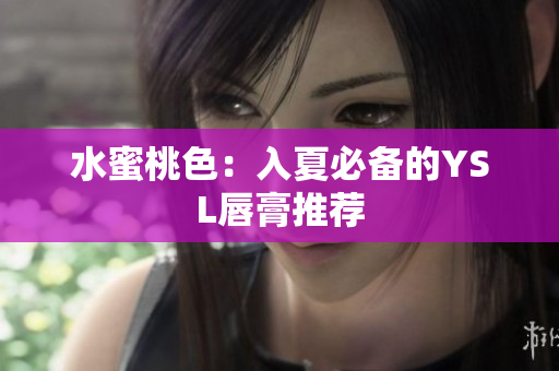 水蜜桃色：入夏必备的YSL唇膏推荐
