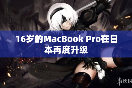 16岁的MacBook Pro在日本再度升级