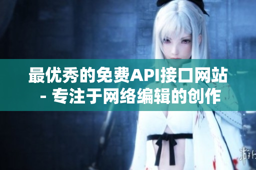 最优秀的免费API接口网站 - 专注于网络编辑的创作