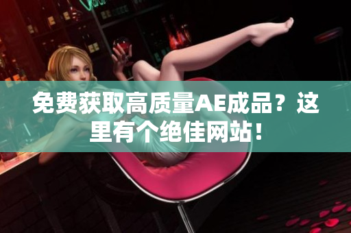 免费获取高质量AE成品？这里有个绝佳网站！