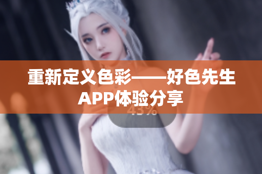 重新定义色彩——好色先生APP体验分享