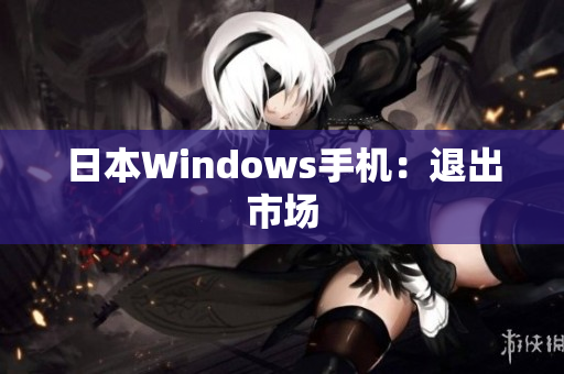 日本Windows手机：退出市场