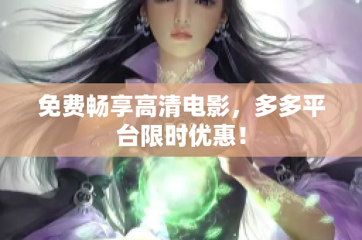 免费畅享高清电影，多多平台限时优惠！