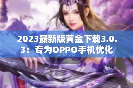 2023最新版黄金下载3.0.3：专为OPPO手机优化