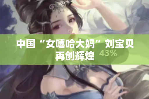 中国“女嘻哈大妈”刘宝贝再创辉煌