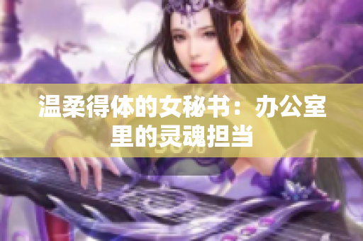 温柔得体的女秘书：办公室里的灵魂担当