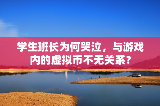 学生班长为何哭泣，与游戏内的虚拟币不无关系？