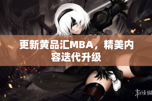 更新黄品汇MBA，精美内容迭代升级