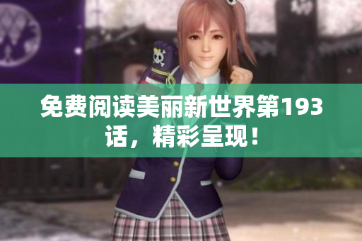 免费阅读美丽新世界第193话，精彩呈现！