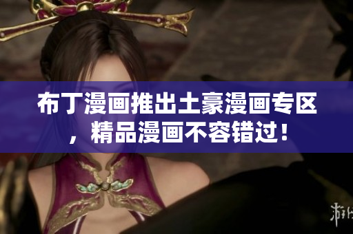 布丁漫画推出土豪漫画专区，精品漫画不容错过！