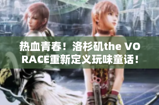 热血青春！洛杉矶the VORACE重新定义玩味童话！