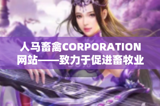 人马畜禽CORPORATION网站——致力于促进畜牧业发展