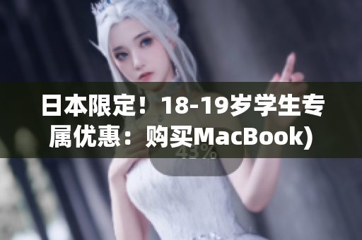 日本限定！18-19岁学生专属优惠：购买MacBook)